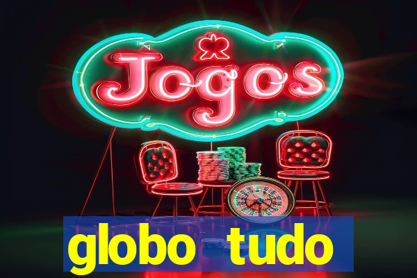 globo tudo absolutamente tudo